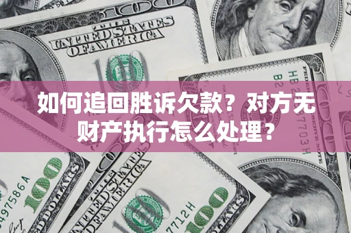 武汉如何追回胜诉欠款？对方无财产执行怎么处理？