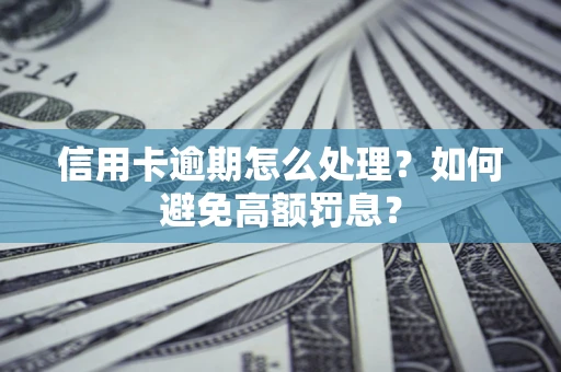 武汉信用卡逾期怎么处理？如何避免高额罚息？