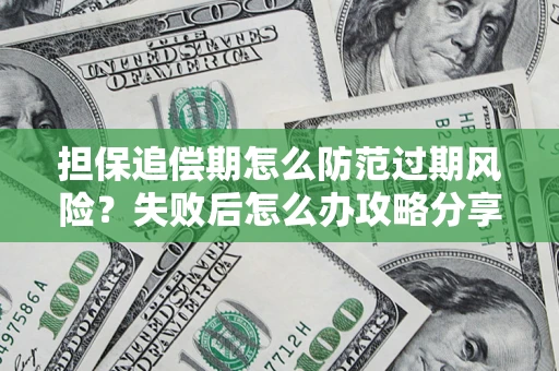武汉担保追偿期怎么防范过期风险？失败后怎么办攻略分享
