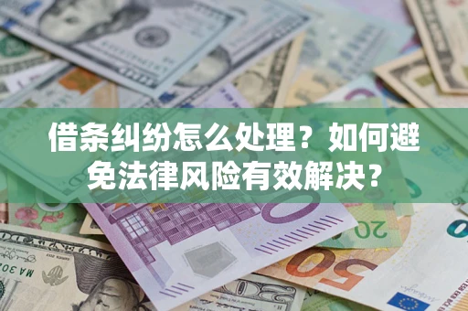 武汉借条纠纷怎么处理？如何避免法律风险有效解决？