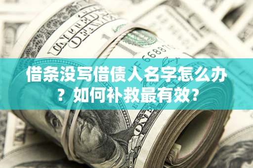 武汉借条没写借债人名字怎么办？如何补救最有效？