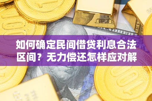 武汉如何确定民间借贷利息合法区间？无力偿还怎样应对解决法门？