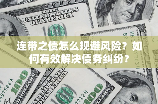 武汉连带之债怎么规避风险？如何有效解决债务纠纷？