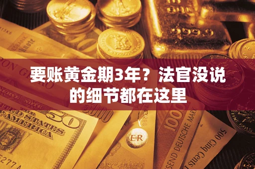 武汉要账黄金期3年？法官没说的细节都在这里