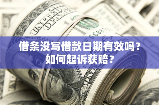 武汉借条没写借款日期有效吗？如何起诉获赔？