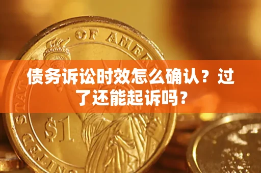 武汉债务诉讼时效怎么确认？过了还能起诉吗？