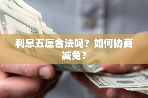 武汉利息五厘合法吗？如何协商减免？