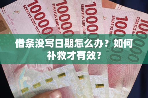 武汉借条没写日期怎么办？如何补救才有效？