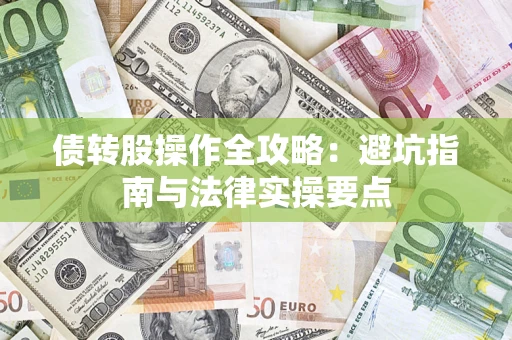 武汉债转股操作全攻略：避坑指南与法律实操要点