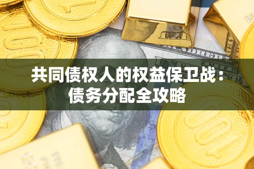 武汉共同债权人的权益保卫战：债务分配全攻略