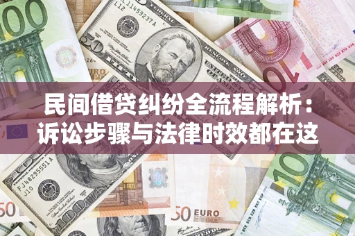 武汉民间借贷纠纷全流程解析：诉讼步骤与法律时效都在这儿了