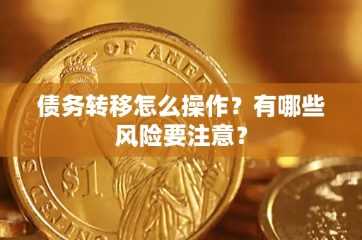 武汉债务转移怎么操作？有哪些风险要注意？