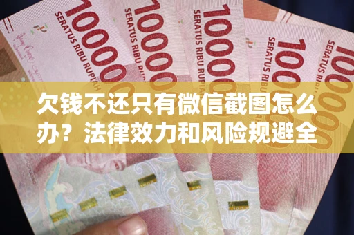 武汉欠钱不还只有微信截图怎么办？法律效力和风险规避全解析