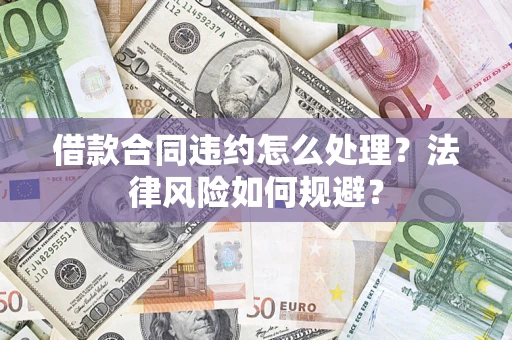 武汉借款合同违约怎么处理？法律风险如何规避？