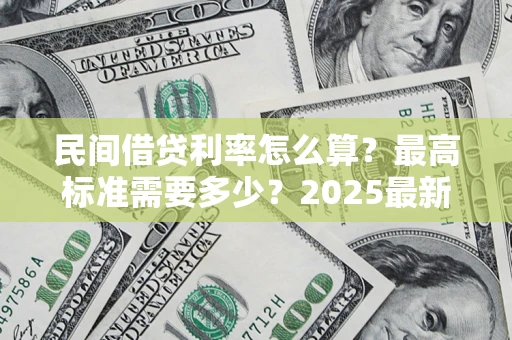 武汉民间借贷利率怎么算？最高标准需要多少？2025最新避坑指南