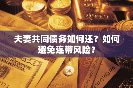 武汉夫妻共同债务如何还？如何避免连带风险？