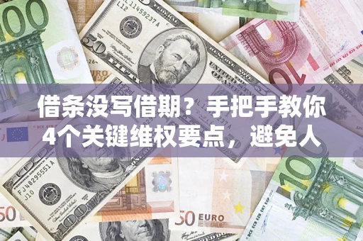 武汉借条没写借期？手把手教你4个关键维权要点，避免人财两空