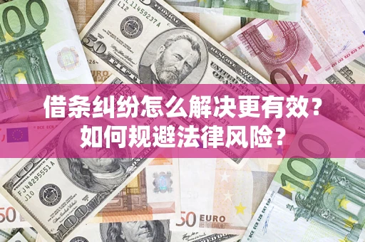 武汉借条纠纷怎么解决更有效？如何规避法律风险？