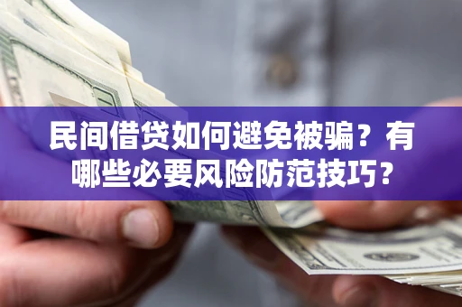 武汉民间借贷如何避免被骗？有哪些必要风险防范技巧？