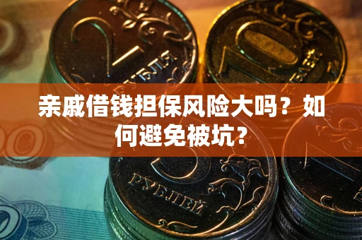 武汉亲戚借钱担保风险大吗？如何避免被坑？