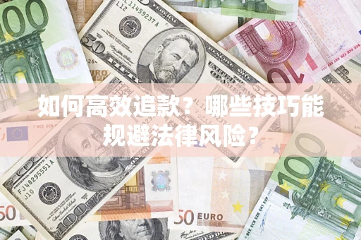 武汉如何高效追款？哪些技巧能规避法律风险？