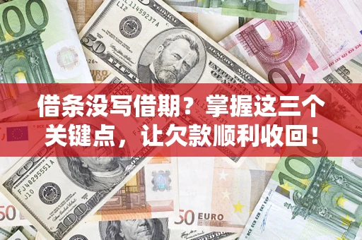 武汉借条没写借期？掌握这三个关键点，让欠款顺利收回！