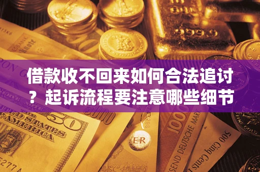 武汉借款收不回来如何合法追讨？起诉流程要注意哪些细节？