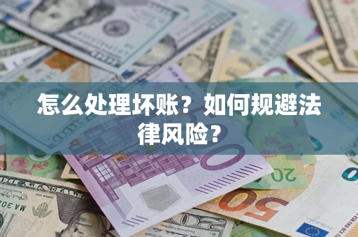武汉怎么处理坏账？如何规避法律风险？