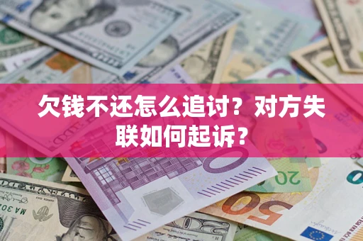 武汉欠钱不还怎么追讨？对方失联如何起诉？