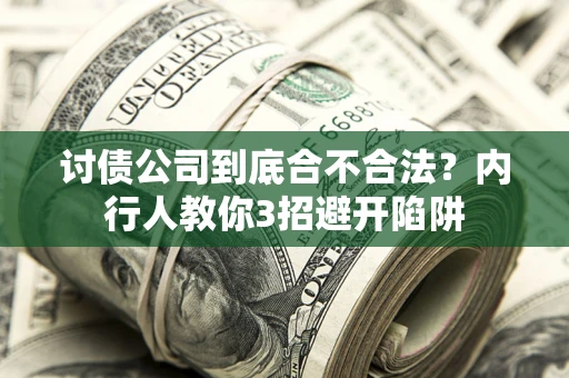 武汉讨债公司到底合不合法？内行人教你3招避开陷阱