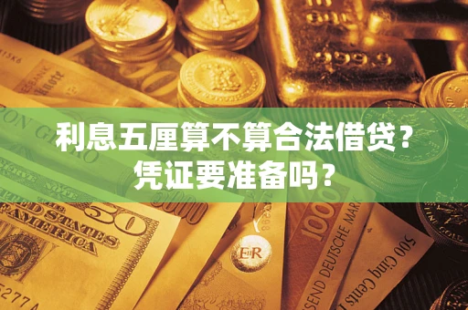 武汉利息五厘算不算合法借贷？凭证要准备吗？