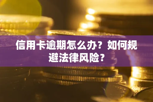 武汉信用卡逾期怎么办？如何规避法律风险？