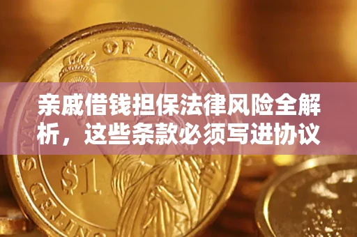 武汉亲戚借钱担保法律风险全解析，这些条款必须写进协议