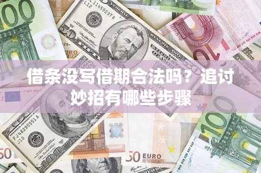 武汉借条没写借期合法吗？追讨妙招有哪些步骤