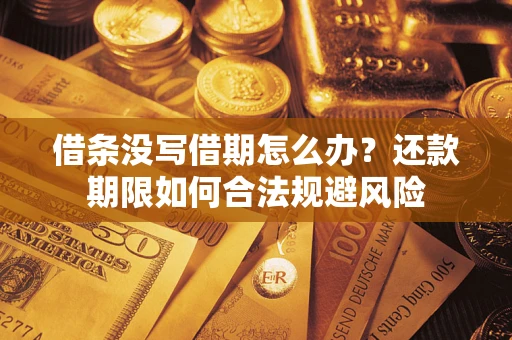 武汉借条没写借期怎么办？还款期限如何合法规避风险