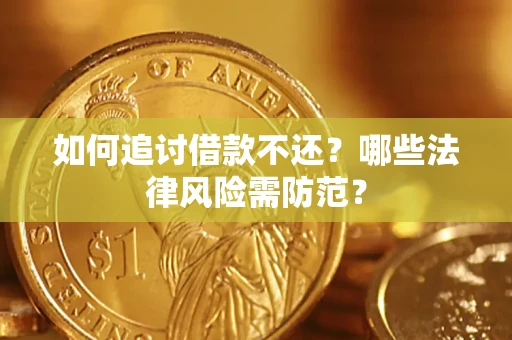 武汉如何追讨借款不还？哪些法律风险需防范？